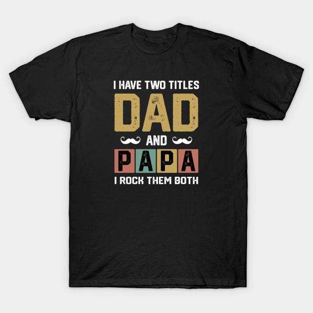 I have two titles dad and papa and i rock them both T-Shirt by amramna